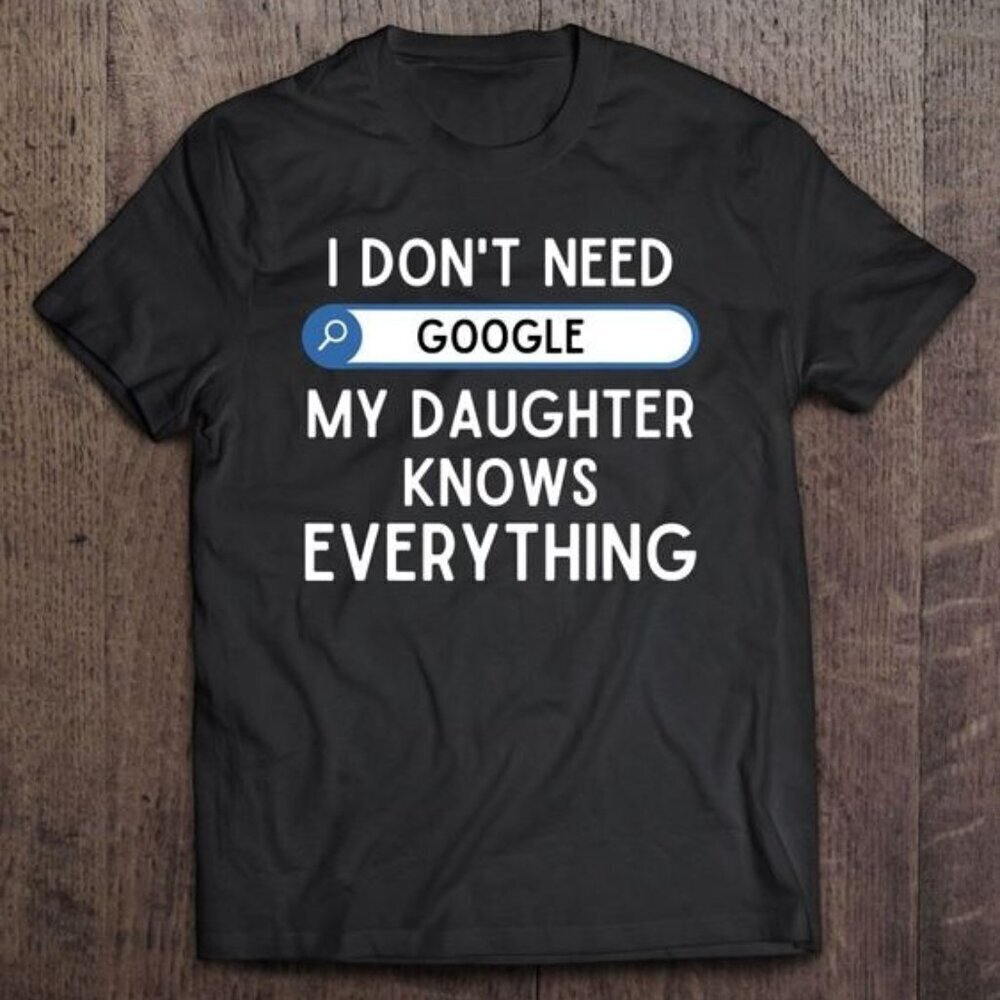 I Dont Need Google My Daughter Knows Everything  Funny Dad Unisex Tshirt